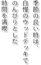 季節の良い時は、自慢のウッドデッキでのんびりとした時間を満喫
