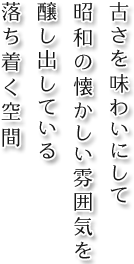 古さを味わいにして昭和の懐かしい雰囲気を醸し出している落ち着く空間