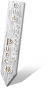 松山市  アーキテクト工房Pure様